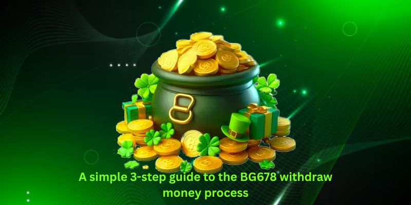 A simple 3-step guide to the BG678 withdraw money process