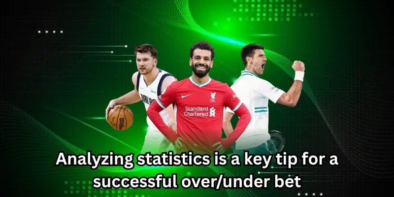 Analyzing statistics is a key tip for a successful over/under bet