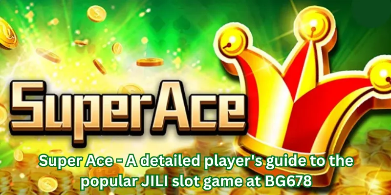 Super Ace - A detailed player's guide to the popular JILI slot game at BG678