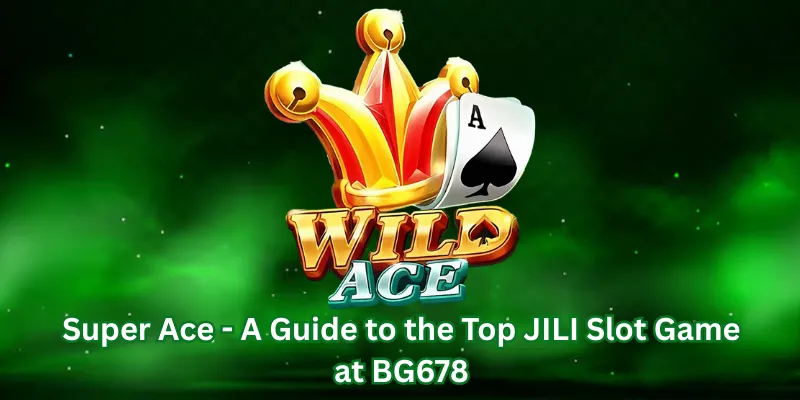 Super Ace - A Guide to the Top JILI Slot Game at BG678